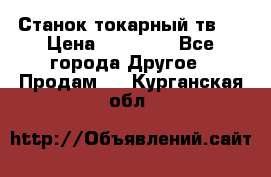 Станок токарный тв-4 › Цена ­ 53 000 - Все города Другое » Продам   . Курганская обл.